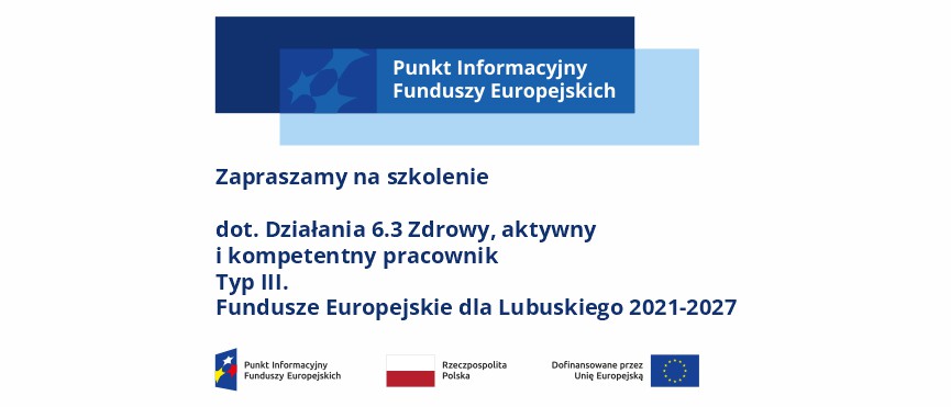 Szkolenie dot. naboru wniosków w Działaniu 6.3 Zdrowy, aktywny i kompetentny pracownik, typ III, Programu Fundusze Europejskie dla Lubuskiego 2021-2027, Zielona Góra, 21.02.2025 r.