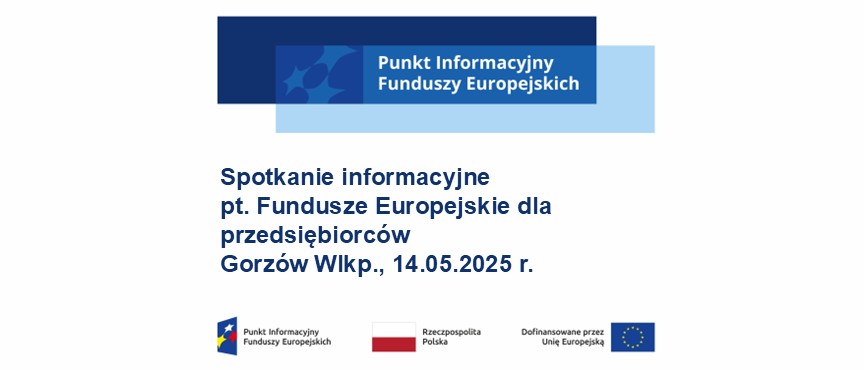Spotkanie informacyjne pt. Fundusze Europejskie dla przedsiębiorców, Gorzów Wlkp., 14.05.2025 r.