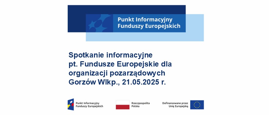 Spotkanie informacyjne pt. Fundusze Europejskie dla organizacji pozarządowych, Gorzów Wlkp., 21.05.2025 r.