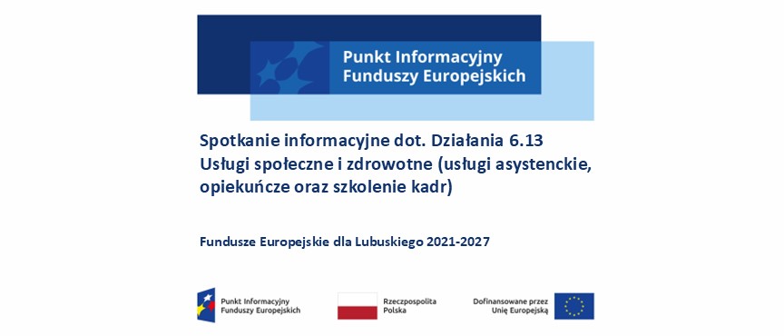 Spotkanie informacyjne dotyczące naboru wniosków w ramach Działania 6.13 Usługi społeczne i zdrowotne (usługi asystenckie, opiekuńcze oraz szkolenie kadr), z Programu Fundusze Europejskie dla Lubuskiego 2021-2027, Zielona Góra, 26 sierpnia 2026 r.