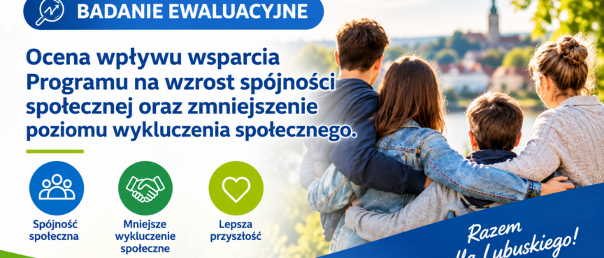 Badanie ewaluacyjne pn. „Ocena wpływu wsparcia Programu na wzrost spójności społecznej oraz zmniejszenie poziomu wykluczenia społecznego.”